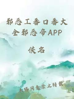 邪恶工番口番大全邪恶帝APP