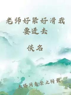 老师好紧好滑我要进去