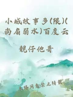 小城故事多(限)(尚扇弱水)百度云